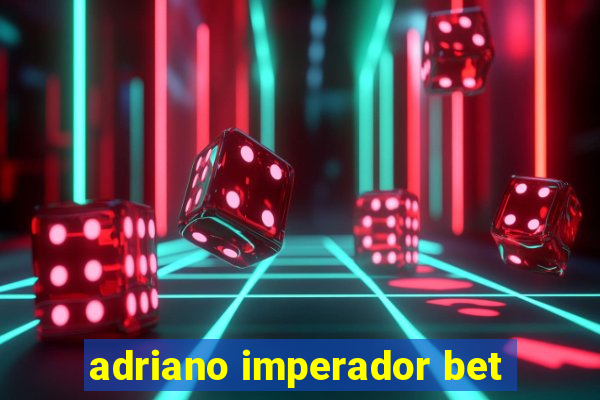 adriano imperador bet